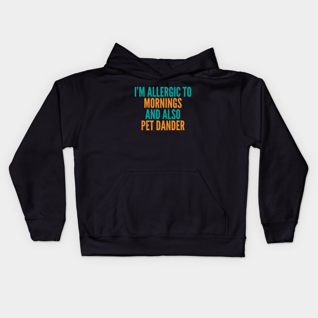 I'm Allergic To Mornings and Also Pet Dander Kids Hoodie by Commykaze